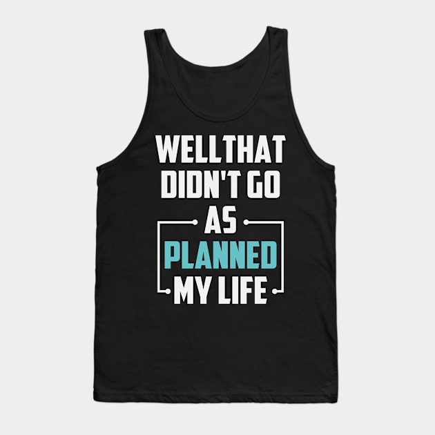 Well That Didn't Go as Planned My Life Funny Sarcastic Life Gift Idea / Divorce Quote / Chrsitmas Gifts Tank Top by First look